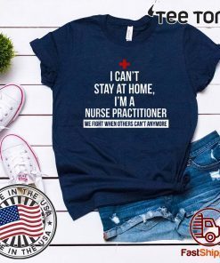 I Can't Stay At Home I'm A Nurse Practitioner Shirt