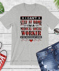 Hot I Can't Stay at Home I'm a Medical Social Worker We Fight When Others Can't Anymore T-Shirt