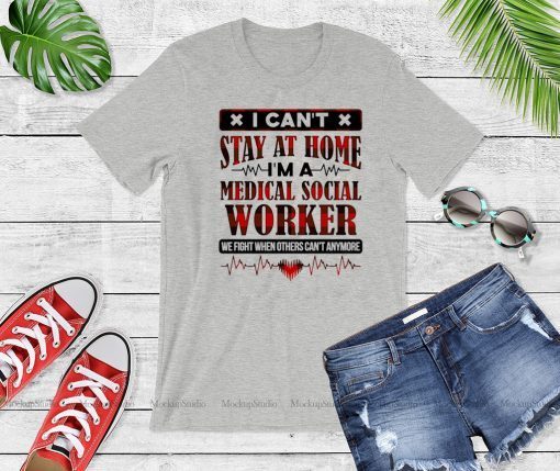 Hot I Can't Stay at Home I'm a Medical Social Worker We Fight When Others Can't Anymore T-Shirt