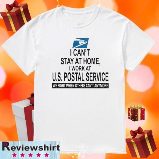 I Can’t Stay At Home I Work At U.s Postal Service We Fight When Others Can’t Anymore Shirt T-Shirt