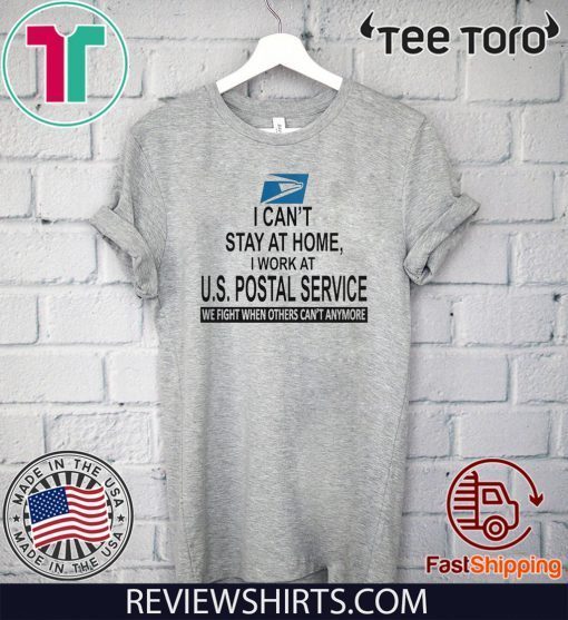 I Can’t Stay At Home I Work At U.s Postal Service We Fight When Others Can’t Anymore Shirt T-Shirt