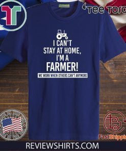 I Can’t Stay At Home I’m A Farmer We Work When Others Can’t Anymore Hot T-Shirt