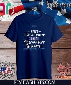 I Can’t Stay At Home I’m A Respiratory Therapist We Fight When Others Can’t Anymore Shirts