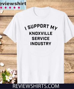I Support My Knoxville Service Industry For T-Shirt