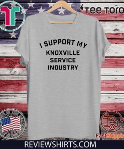 I Support My Knoxville Service Industry For T-Shirt