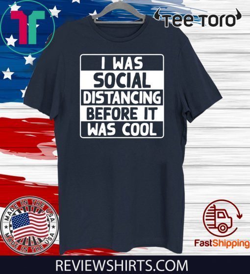 I Was Social Distancing Before It Was Cool Original T-Shirt