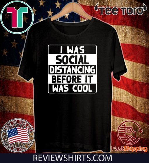 I Was Social Distancing Before It Was Cool Original T-Shirt