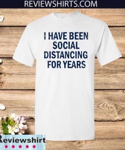 Buy I have been social distancing for years T-Shirt