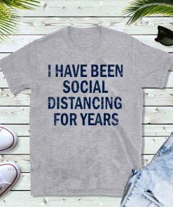 Buy I have been social distancing for years T-Shirt