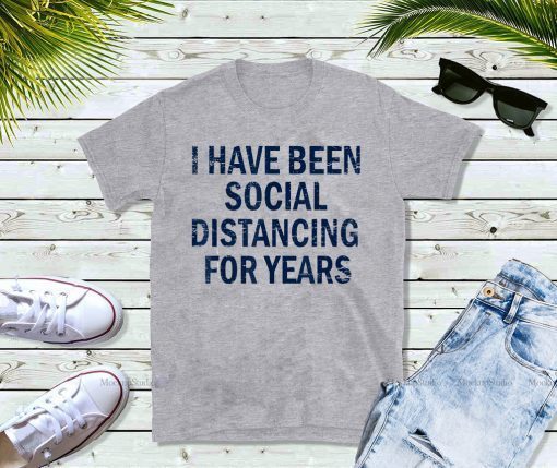 Buy I have been social distancing for years T-Shirt