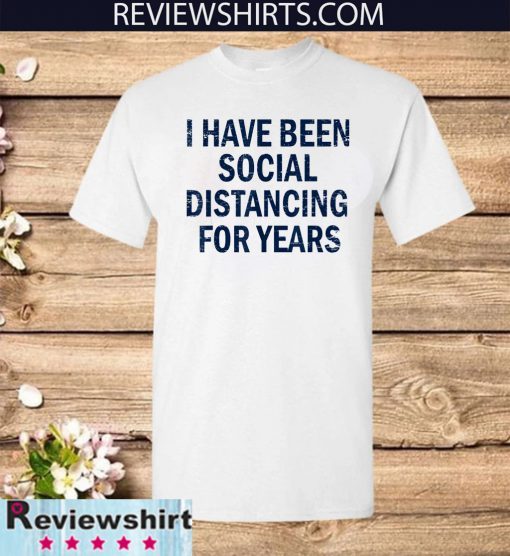 Buy I have been social distancing for years T-Shirt