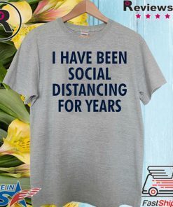 I have been social distancing for years For T-Shirt