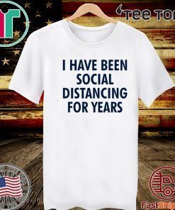 I have been social distancing for years For T-Shirt
