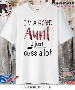 I'M A GOOD AUNT I JUST CUSS A LOT PAID CLASSIC T-SHIRT