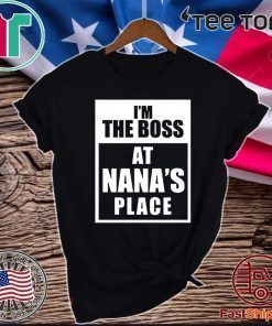 I'M THE BOSS AT NANA'S PLACE TEE SHIRTS