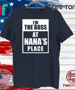 I'M THE BOSS AT NANA'S PLACE TEE SHIRTS