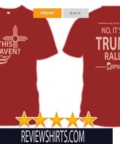 IS THIS HEAVEN ? - NO, IT'S A DONALD TRUMP RALLY T-SHIRT