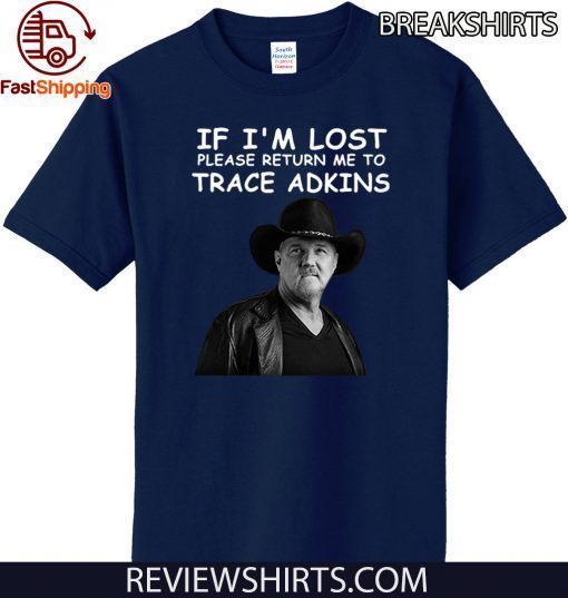 If I’m lost please return me to trace adkins Official T-Shirt