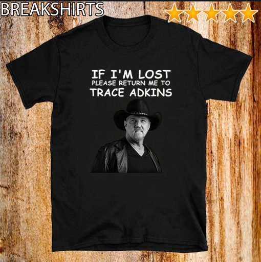 If I’m lost please return me to trace adkins Official T-Shirt