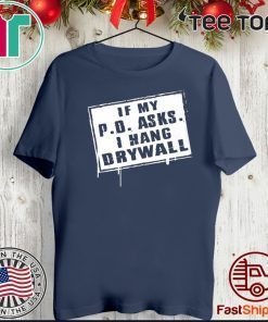 If My P.O Asks I Hang Drywall Official T-Shirt