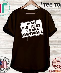 If My P.O Asks I Hang Drywall Official T-Shirt