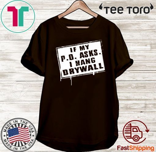 If My P.O Asks I Hang Drywall Official T-Shirt