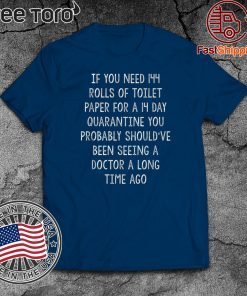 If You Need Toilet Paper Quarantine You Should've Been Seeing A Doctor A Lomg Time Ago 2020 T-Shirt