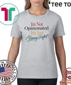 I'm Not Opinionated I'm Just Always Right Shirt T-Shirt