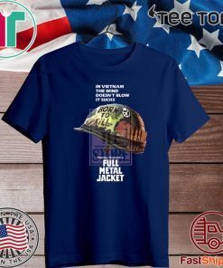 In Vietnam The Wind Doesn’t Blow It Sucks Stanley Kubrick’s Full Metal Jacket Shirt T-Shirt