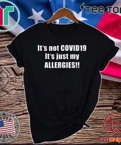It’s not Covid 19 It’s just my allergies Official T-Shirt