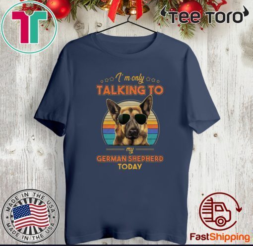 I’m Only Talking To My German Shepherd Today Official T-Shirt