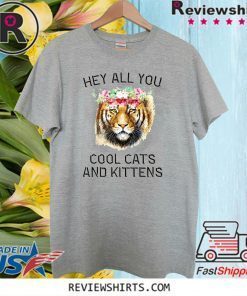 Joe Exotic Tiger Hey all you cool cats and kittens Shirt T-Shirt