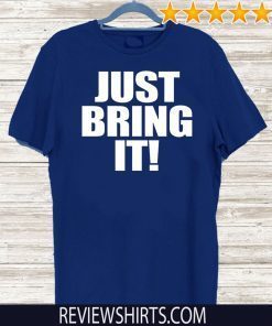 Just Bring It Shirt T-Shirt
