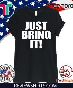 Just Bring It Shirt T-Shirt