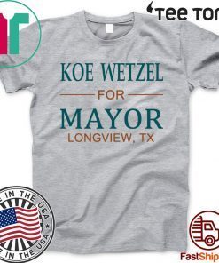 Koe wetzel for mayor longview tx Shirt