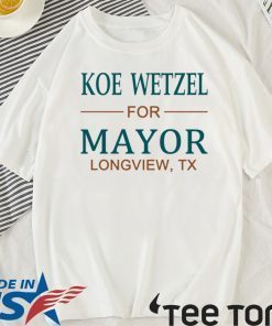 Koe wetzel for mayor longview tx Shirt