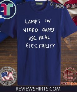 LAMPS IN VIDEO GAMES USE REAL ELECTRICITY T-SHIRT - LIMITED EDITION