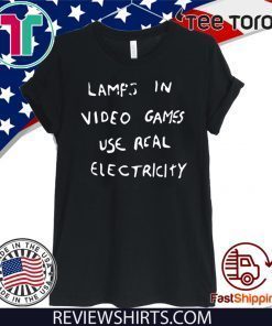 LAMPS IN VIDEO GAMES USE REAL ELECTRICITY T-SHIRT - LIMITED EDITION