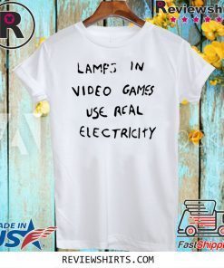 LAMPS IN VIDEO GAMES USE REAL ELECTRICITY UNISEX T-SHIRT