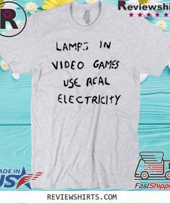 LAMPS IN VIDEO GAMES USE REAL ELECTRICITY UNISEX T-SHIRT