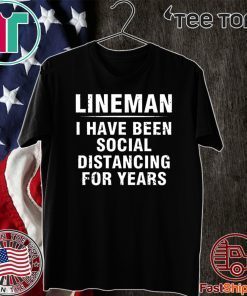 Lineman I Have Been Social Distancing For Years Shirt