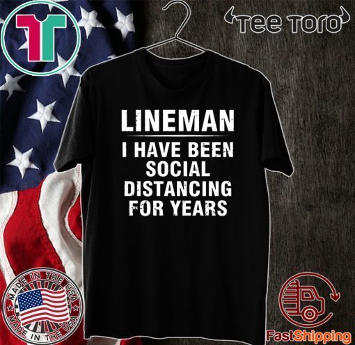 Lineman I Have Been Social Distancing For Years Shirt