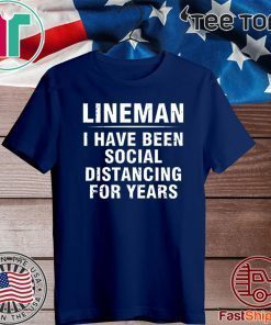 Lineman I Have Been Social Distancing For Years Shirt