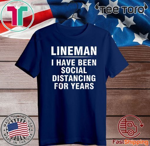 Lineman I Have Been Social Distancing For Years Shirt