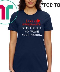 Love is Everywhere So Is The flu Wash Your Hands Official T-Shirt
