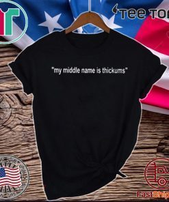 My Middle Name Is Thickums For T-Shirt