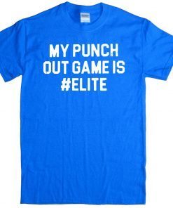 MY PUNCH OUT GAME IS #ELITE OFFICIAL T-SHIRT