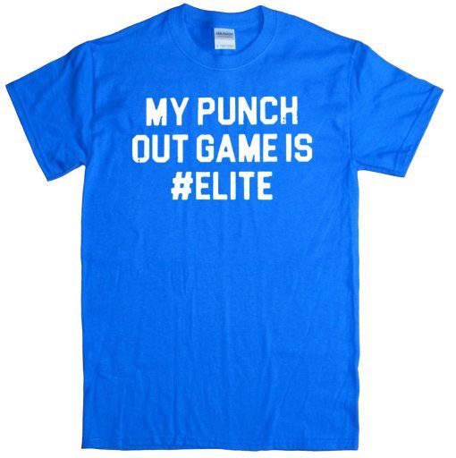 MY PUNCH OUT GAME IS #ELITE OFFICIAL T-SHIRT