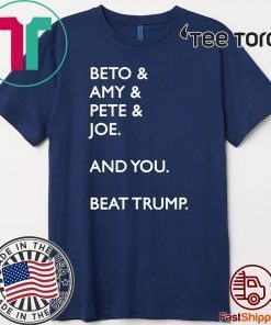 Beto Amy Pete Joe And you Beat Donald Trump T-Shirt - Limited Edition