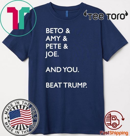 Beto Amy Pete Joe And you Beat Donald Trump T-Shirt - Limited Edition